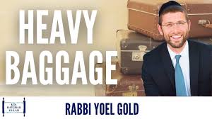 May hashem give you all shefa brachos and long lives. Heavy Baggage Rabbi Yoel Gold Youtube