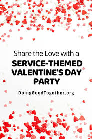 Celebrate everyone who makes you feel loved. Share The Love With A Service Themed Valentine S Day Party Doing Good Together