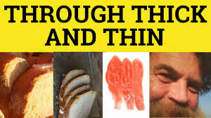 Maybe you would like to learn more about one of these? Through Thick And Thin Through Thick And Thin Meaning Idioms Esl British English Pronunciation Youtube
