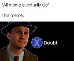 Dopl3r Com Memes All Meme Eventually Die This Meme Doubt