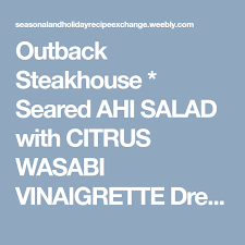 Outback Steakhouse Seared Ahi Salad With Citrus Wasabi Vinaigrette Dressing Seasonal And Holiday Recip Outback Steakhouse Seared Ahi Vinaigrette Dressing