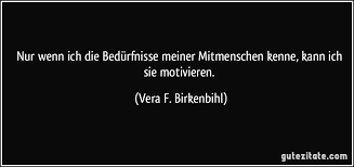 Der Ziellose Erleidet Sein Schicksal Der Zielbewusste Gestaltet Es Nur Wenn Ich Die Bedurfnisse Meiner Mitmenschen Kenne Kann Ich Sie Motivieren Vera F Birkenbi Zitate Beziehung Kluge Spruche Motivierende Spruche