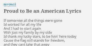 And i'm proud to be an american where at least i know i'm free. Proud To Be An American Lyrics By Beyonce If Tomorrow All The