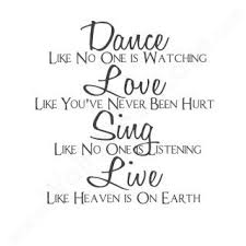 Sing like no one is listening, love like you've never been hurt, dance like nobody's watcbing, and live like it's heaven on earth. Part Of Favorite Quotes Collection Words Dance Quotes Quotes To Live By