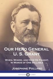 Our Hero General U. S. Grant: When, Where, and How He Fought, in Words of  One Syllable by Josephine Pollard, Edwin Forbes, Paperback