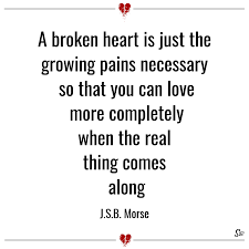 What made you want to look up growing pains? A Broken Heart Is Just The Growing Pains Necessary So That You Can Love More Completely When The Real Thing Comes Along J S B Morse Spirit Button