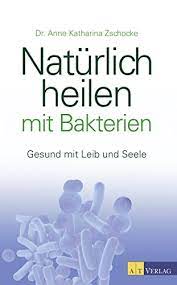 Naturlich Heilen Mit Bakterien Ebook Gesund Mit Leib Und Seele Ebook Zschocke Anne Katharina Amazon De Kindle Shop