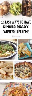 13 Easy Ways To Have Dinner Ready When You Get Home Dinner Family Dinner Recipes Meals