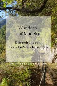 Die Schonsten Levada Wanderungen Auf Madeira Wanderung Madeira Urlaub Madeira