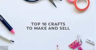 Make some cute crafts by our own that no one knows you are diy creations!!! Top 10 Best Selling Crafts To Make And Sell Yourself Fabulessly Frugal