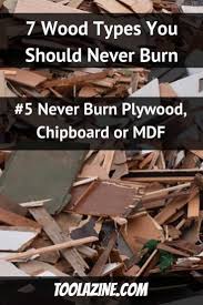 7 Types Of Wood You Should Never Burn Poisonous Toxic Firewood Toolazine Types Of Wood Wood Firewood