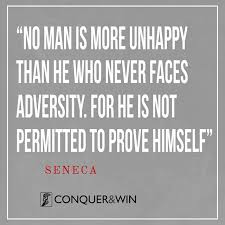 No Man Is More Unhappy Than He Who Never Faces Adversity For He Is Not Permitted To Prove Himself Seneca Conquerandw Adversity Quotes Adversity Unhappy