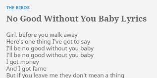 No Good Without You Baby Lyrics By The Birds Girl Before You Walk