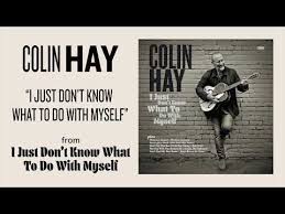 Colin Hay I Just Don T Know Know What To Do With Myself Art Track Youtube