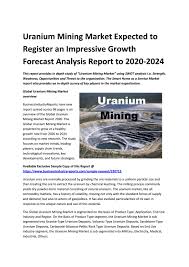 Mining methods depend on the type of deposit, whether it's suspended in water and the geography of the area. Uranium Mining Market To Reflect Robust Expansion During 2020 2024 By Businessreports26 Issuu