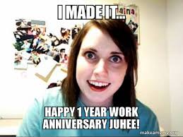 Today you've completed one year in this workplace. I Made It Happy 1 Year Work Anniversary Juhee Overly Attached Girlfriend Make A Meme