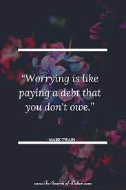 Worrying Is Like Paying A Debt That You Don T Owe Mark Twain Best Inspirational Quotes Positive Quotes Motivational Quotes