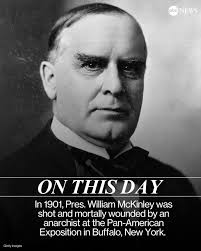 ON THIS DAY: In 1901, Pres. William McKinley was shot and mortally wounded  by anarchist Leon Czolgosz at the Pan-American Exposition in Buffalo, New  York. McKinley died eight days later and was