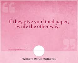 167 quotes from william carlos williams: If They Give You Lined Paper Write The Other Way