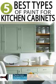 The 5 Best Types Of Paint For Kitchen Cabinets Painted Furniture Ideas In 2020 Painting Kitchen Cabinets Repainting Kitchen Cabinets Kitchen Paint
