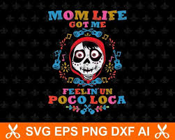 Coco Svg Mom Life Got Me Feelin Un Poco Loco Mom Life Svg Poco Loco Svg Printable Coco Shirt Design Svg Svg Coco Mom Life