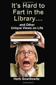 It's Hard to Fart in the Library: and Other Unique Views on Life!:  Gowillowitz, Herb: 9781492731122: Amazon.com: Books
