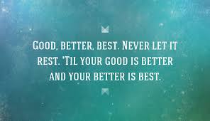 Quote Good Better Best Never Let It Rest Til Your Good Is Better And Your Better Is Best Poster Apagraph