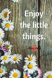 Enjoy The Little Things In Life For One Day Up Enjoy The Little Things In Life One Day You Ll Look Back And Realize They Were Big Things Oil Quote Oils Adorable Essentials