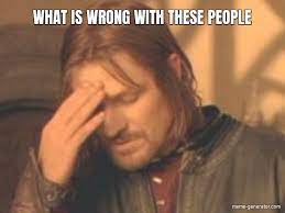 What is wrong with these people. What Is Wrong With These People Meme Generator
