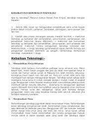 Bidang teknologi merupakan bidang yang sangat mencabar minda, kehidupan dalam alam siber memerlukan kita mempunyai pengetahuan yang amat luas. Kebaikan Dan Keburukan Teknologi
