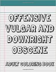 Free printable grown up coloring pages. Amazon Com Offensive Vulgar And Downright Obscene Adult Coloring Book 50 Pages Of Hilarious Curse Word And Swearing Phrases For Stress Release And Relaxation Funny Dirty And Indecent Colouring Gag Gifts 9798649818575