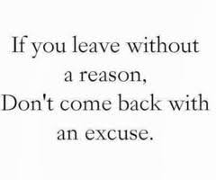 If You Leave Without A Reason Don T Come Back With An Excuse Come Back Quotes Dont Come Back When Someone Leaves You