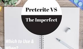 Preterite Vs Imperfect Tense Which To Use When