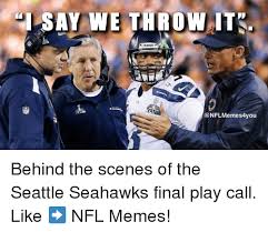 I just watched my first seahawks game in a tacoma bar, glad to see your teams fans are as bandwagony. I Say We Throw It Memes4you Behind The Scenes Of The Seattle Seahawks Final Play Call Like Nfl Memes Finals Meme On Me Me