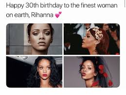 And you can use them for free too! Happy 30th Birthday To The Finest Woman On Earth Rihanna Birthday Meme On Me Me
