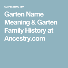 Garten Name Meaning Garten Family History At Ancestry Com Names With Meaning Family History Names