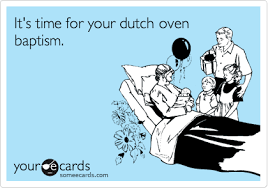 These are not click bate or scams. It S Time For Your Dutch Oven Baptism Baby Ecard