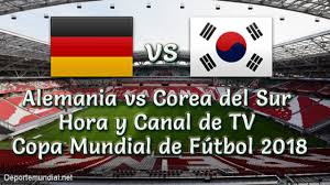 Este es un servicio ofrecido por hello world digital. Alemania Vs Corea Del Sur Hora Y Canal De Tv En Vivo Copa Mundial 2018 Este Miercoles 27 Junio 2018 Deporte Mundial En Vivo