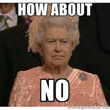 No Meme Unimpressed Queen How About No Queen Meme Funny Sports Memes Olympics Opening Ceremony