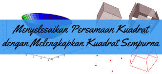 Menyelesaikan Persamaan Kuadrat Dengan Melengkapkan Kuadrat Sempurna