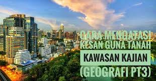 Mengenalpasti satu jenis guna tanah utama di kawasan kajian dan menghuraikan faktor yang mempengaruhi guna tanah tersebut. Cara Mengatasi Kesan Guna Tanah Kawasan Kajian Geografi Pt3 Peperiksaan