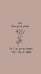 Lord Please Give Me Patience Wallpaper Give It To Me Give Me Strength Wallpaper Backgrounds