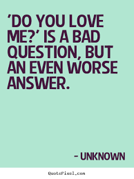 If you truly love someone, you will be more patient with that person. Bad Love Quotes Quotesgram