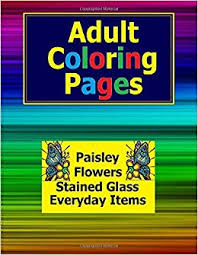 This is not a physical coloring book. Adult Coloring Pages Flowers Paisley Stained Glass And Everyday Adult Coloring Pages In This Adult Coloring Book Robinson Frances P 9781512190502 Amazon Com Books