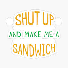 Shut up and go make me a sandwich bitch! Shut Up And Make Me A Sandwich Poster By Zoljo Redbubble