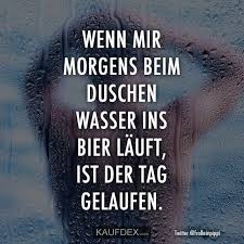 Wenn Mir Morgens Schon Beim Duschen Wasser Ins Bier Kaufdex Bier Dusche Lustige Zitate