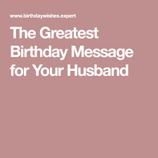 Birthday Wishes For 60 Year Old Husband Happy Bday Handsome The Greatest Birthday Message For Your Husband Birthday Messages Birthday Wish For Husband Birthday Message For Husband