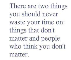  Exactly Time Is Valuable Dont Waste It On Things That Dont Matter And People Who Cant Give You A Minute Of The Inspirational Quotes Today Quotes Words Quotes