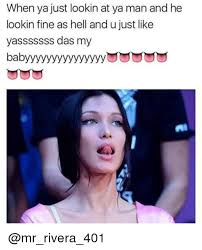 When Ya Just Lookin At Ya Man And He Lookin Fine As Hell And U Just Like Yasssssss Das My Babyyyyyyyyyyyyyyyy Meme On Me Me