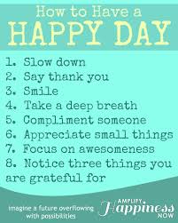 How To Have A Happy Day Www Amplifyhappinessnow Com Joy Bliss Happinessnow Have A Happy Day Words Positive Quotes